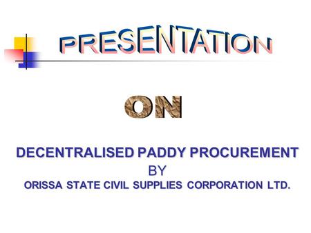 DECENTRALISED PADDY PROCUREMENT BY ORISSA STATE CIVIL SUPPLIES CORPORATION LTD.