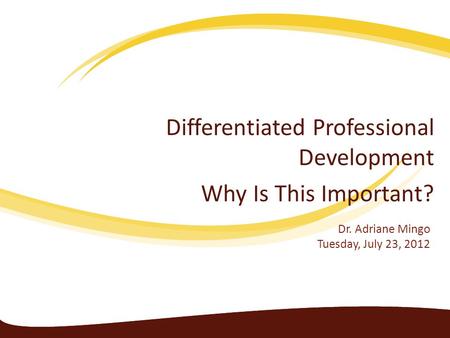 Differentiated Professional Development Why Is This Important? Dr. Adriane Mingo Tuesday, July 23, 2012.