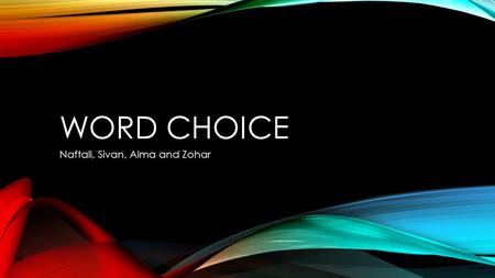 WORD CHOICE Naftali, Sivan, Alma and Zohar. TRAIT DEFINITION The Vocabulary you use to convey meaning and enlighten the reader.