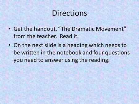 Directions Get the handout, “The Dramatic Movement” from the teacher. Read it. On the next slide is a heading which needs to be written in the notebook.