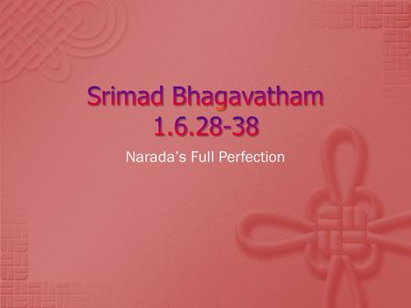 Narada’s Full Perfection. nārāyan ̣ am namaskr ̣ tya naram caiva narottamam devīm sarasvatīm vyāsam tato jayam udīrayet Before reciting this Śrīmad-Bhāgavatam,