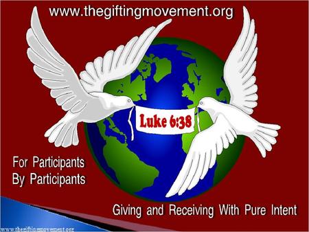 www.thegiftingmovement.org to the #1 gifting activity designed for Participants by Participants. The Gifting Movement ( TGM ) is the continued growth.