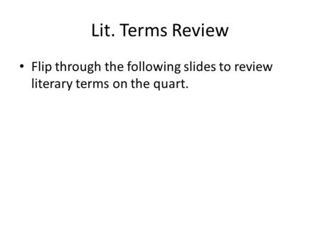 Lit. Terms Review Flip through the following slides to review literary terms on the quart.