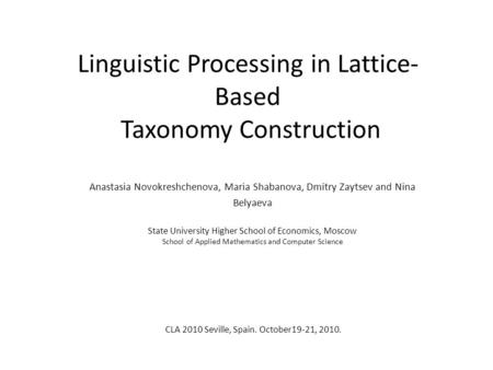 Linguistic Processing in Lattice- Based Taxonomy Construction Anastasia Novokreshchenova, Maria Shabanova, Dmitry Zaytsev and Nina Belyaeva State University.