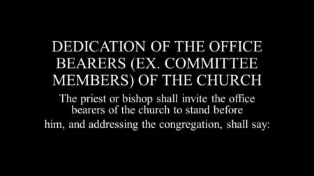 DEDICATION OF THE OFFICE BEARERS (EX. COMMITTEE MEMBERS) OF THE CHURCH