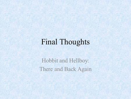 Final Thoughts Hobbit and Hellboy: There and Back Again.