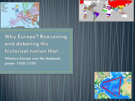 Western Europe was the dominant power 1450-1750. European exceptionalism? Beneficiaries of years of hemispheric developments Competition drove them Weber’s.