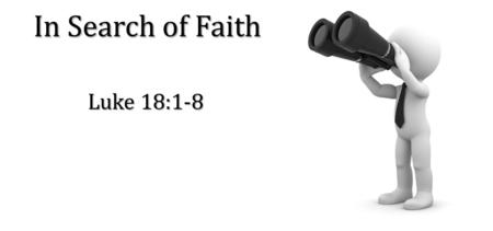 In Search of Faith Luke 18:1-8. Then He spoke a parable to them, that men always ought to pray and not lose heart, saying: There was in a certain city.