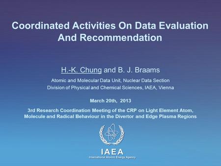 IAEA International Atomic Energy Agency Coordinated Activities On Data Evaluation And Recommendation H.-K. Chung and B. J. Braams Atomic and Molecular.