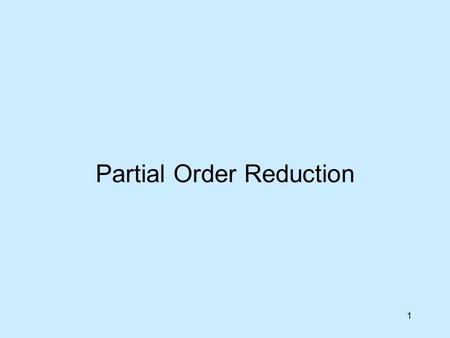 1 Partial Order Reduction. 2 Basic idea P1P1 P2P2 P3P3 a1a1 a2a2 a3a3 a1a1 a1a1 a2a2 a2a2 a2a2 a2a2 a3a3 a3a3 a3a3 a3a3 a1a1 a1a1 3 independent processes.