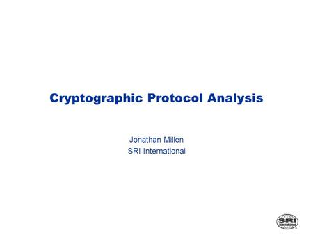 Cryptographic Protocol Analysis Jonathan Millen SRI International.