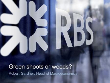 Green shoots or weeds? Robert Gardner, Head of Macroeconomics.