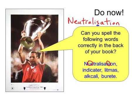 Do now! Can you spell the following words correctly in the back of your book? Nuetralisasion, indicater, litmas, alkcali, burete.