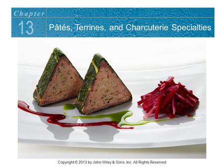 13 Chapter Copyright © 2013 by John Wiley & Sons, Inc. All Rights Reserved Pâtés, Terrines, and Charcuterie Specialties.