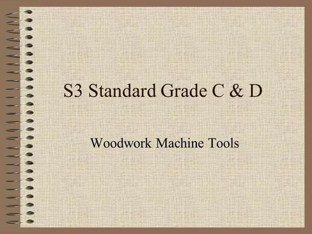 S3 Standard Grade C & D Woodwork Machine Tools. Next Slide >< Previous Slide Mr A. Atkinson Circular Saw Machine 1Machine 2 Bandsaw.