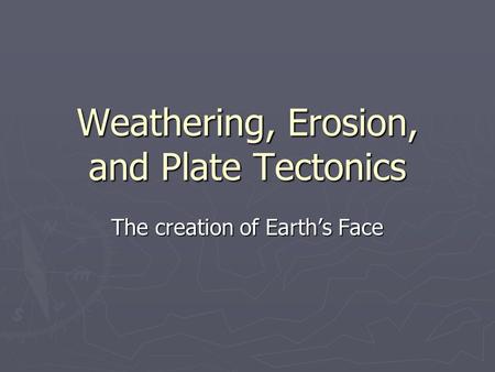 Weathering, Erosion, and Plate Tectonics