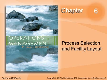 McGraw-Hill/Irwin Copyright © 2007 by The McGraw-Hill Companies, Inc. All rights reserved. 6 Process Selection and Facility Layout.