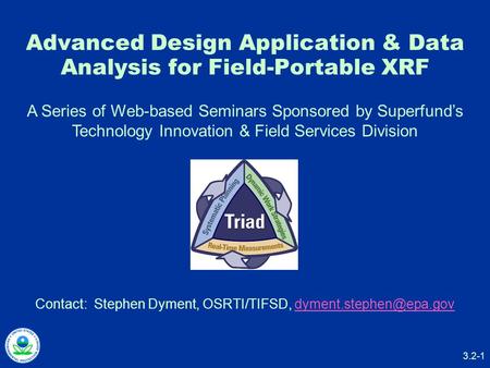 3.2-1 Advanced Design Application & Data Analysis for Field-Portable XRF Contact: Stephen Dyment, OSRTI/TIFSD,