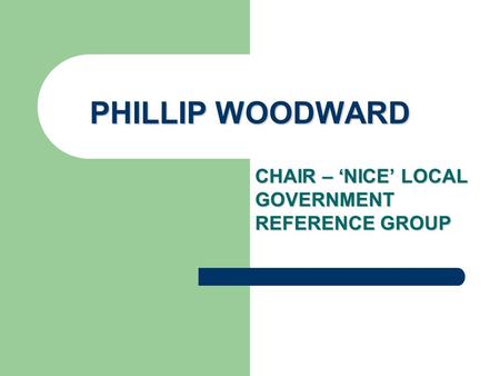 PHILLIP WOODWARD CHAIR – ‘NICE’ LOCAL GOVERNMENT REFERENCE GROUP.