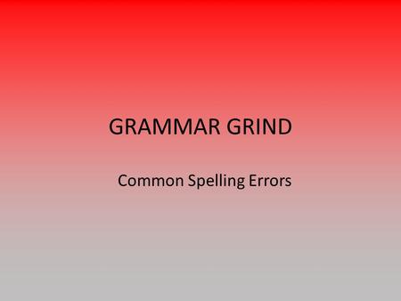 GRAMMAR GRIND Common Spelling Errors. Your vs. You’re Your is a possessive pronoun meaning ownership of something. E.g. Your class, your teacher, your.