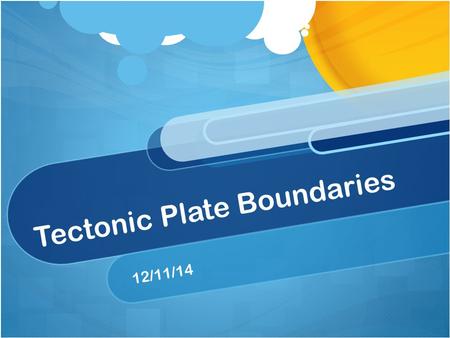 Tectonic Plate Boundaries 12/11/14. Complete a foldable :] You need three tabs- one for each boundary type (convergent, divergent, transform) The front: