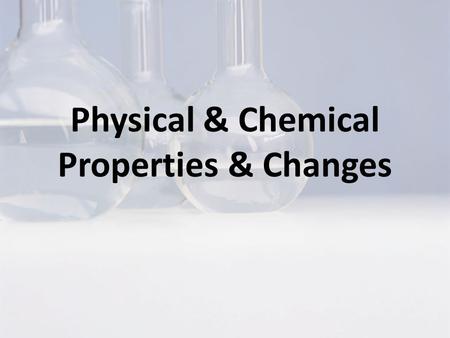 Physical & Chemical Properties & Changes