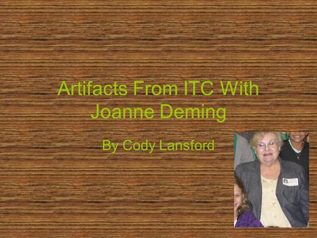 Artifacts From ITC With Joanne Deming By Cody Lansford.