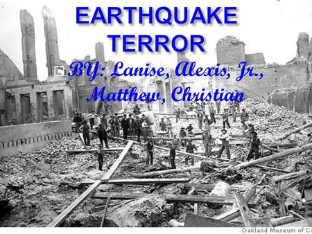  BY: Lanise, Alexis, Jr., Matthew, Christian ▪ Plates grind against each other ▪ Earthquakes happen along the edges of tectonic plates ▪ The earthquakes.