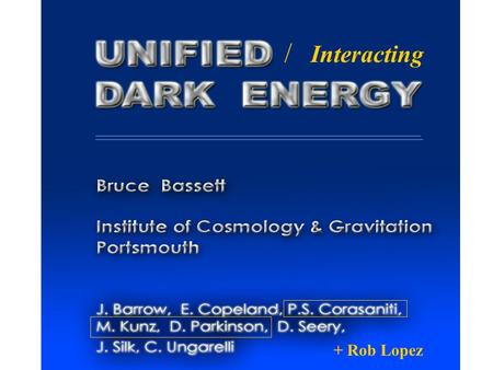 / Interacting + Rob 3-sigma Compare CMB/LSS/Sn1a 2-sigma constraint: (Kunz et al 2003) Compare cosmological 2-sigma results: For those who wish.