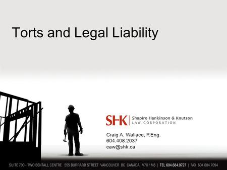 Torts and Legal Liability Craig A. Wallace, P.Eng. 604.408.2037