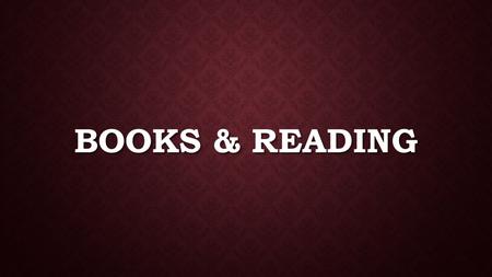 BOOKS & READING. Enlarges vocabulary knowledge Enlarges vocabulary knowledge Improve imagination Improve imagination First books – 15th century, Johannes.