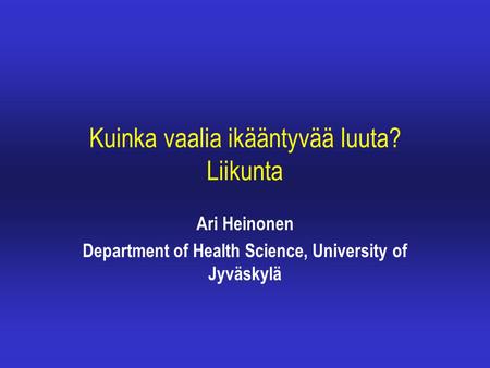 Kuinka vaalia ikääntyvää luuta? Liikunta Ari Heinonen Department of Health Science, University of Jyväskylä.