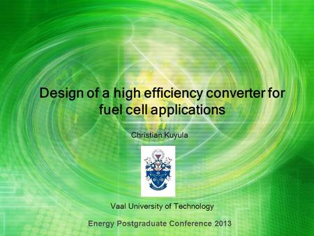 Design of a high efficiency converter for fuel cell applications Vaal University of Technology Energy Postgraduate Conference 2013 Christian Kuyula.