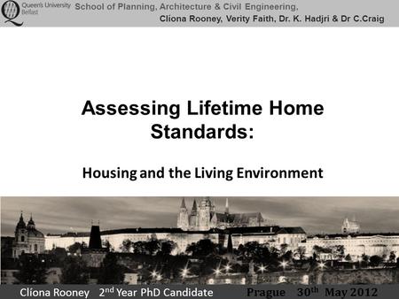 School of Planning, Architecture & Civil Engineering, Assessing Lifetime Home Standards: Housing and the Living Environment Clíona Rooney 2 nd Year PhD.