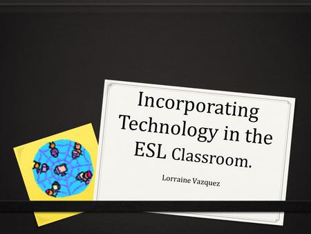 Incorporating Technology in the ESL Classroom.