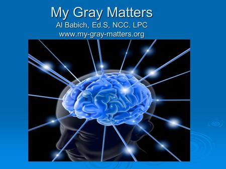 My Gray Matters Al Babich, Ed.S, NCC. LPC www.my-gray-matters.org.