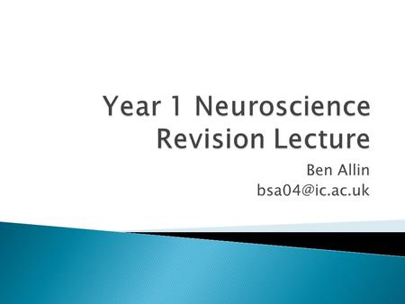 Ben Allin 1. Cells of the nervous system 2. Neuronal structure and function 3. Organisation of the nervous system 4. The Central Nervous.