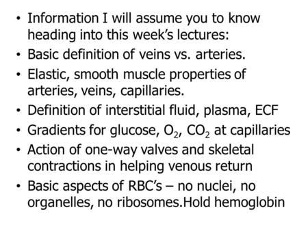 Information I will assume you to know heading into this week’s lectures: Basic definition of veins vs. arteries. Elastic, smooth muscle properties of arteries,