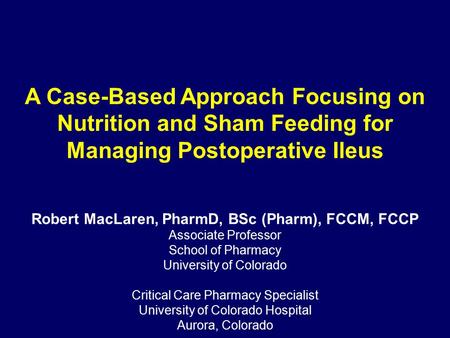 Robert MacLaren, PharmD, BSc (Pharm), FCCM, FCCP Associate Professor School of Pharmacy University of Colorado Critical Care Pharmacy Specialist University.