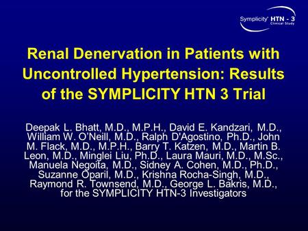 Renal Denervation in Patients with Uncontrolled Hypertension: Results of the SYMPLICITY HTN 3 Trial Deepak L. Bhatt, M.D., M.P.H., David E. Kandzari, M.D.,