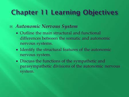  Autonomic Nervous System  Outline the main structural and functional differences between the somatic and autonomic nervous systems.  Identify the structural.