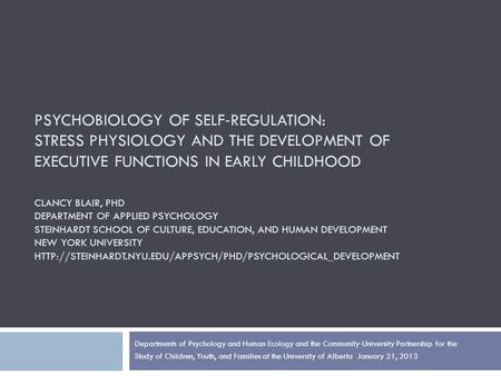 PSYCHOBIOLOGY OF SELF ‐ REGULATION: STRESS PHYSIOLOGY AND THE DEVELOPMENT OF EXECUTIVE FUNCTIONS IN EARLY CHILDHOOD CLANCY BLAIR, PHD DEPARTMENT OF APPLIED.