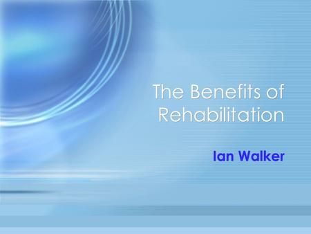 The Benefits of Rehabilitation Ian Walker. Rehabilitation Make client better Then sort out the damages Work with the insurer to achieve this Outside the.