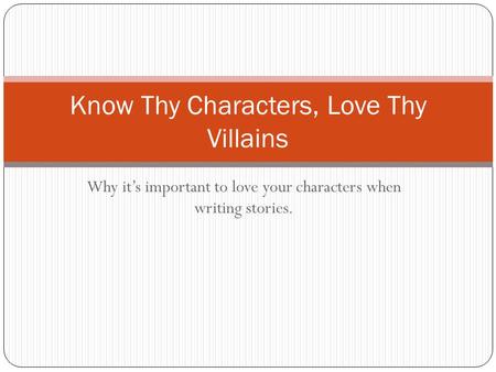 Why it’s important to love your characters when writing stories. Know Thy Characters, Love Thy Villains.