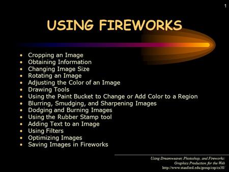 1 USING FIREWORKS Cropping an Image Obtaining Information Changing Image Size Rotating an Image Adjusting the Color of an Image Drawing Tools Using the.