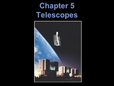 Chapter 5 Telescopes. 5.1 Optical Telescopes The Hubble Space Telescope 5.2 Telescope Size The Hubble Space Telescope 5.3 Images and Detectors Diffraction.