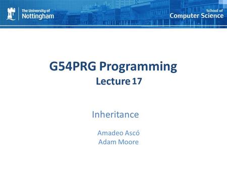 1 G54PRG Programming Lecture 1 Amadeo Ascó Adam Moore 17 Inheritance.