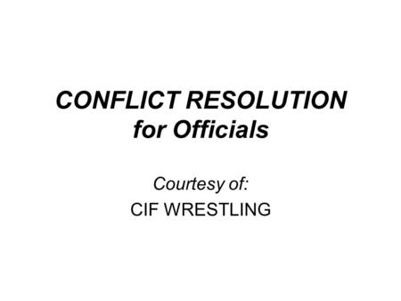 CONFLICT RESOLUTION for Officials Courtesy of: CIF WRESTLING.