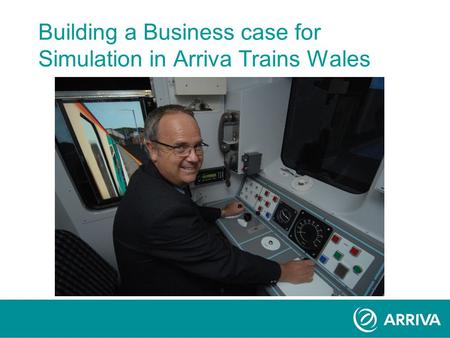 Building a Business case for Simulation in Arriva Trains Wales.