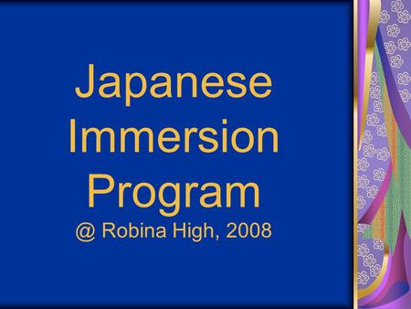 Japanese Immersion Robina High, 2008. WHY? “To remain monolingual is to stunt your educational development and to restrict your communication.